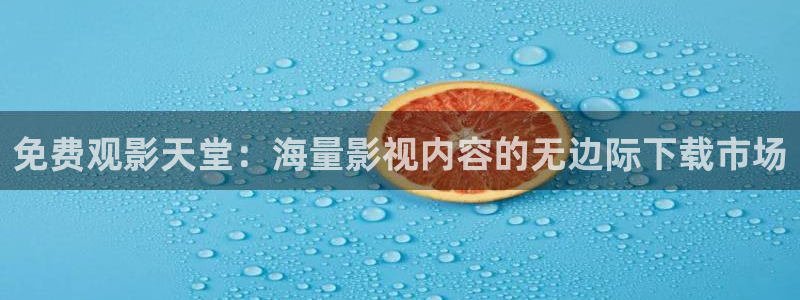 影之实力者樱花动漫免费看：免费观影天堂：海量影视内容的无边际下载市场